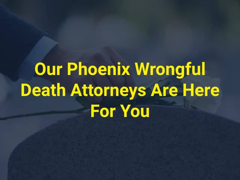 Our Phoenix Wrongful Death Attorneys Are Here For You