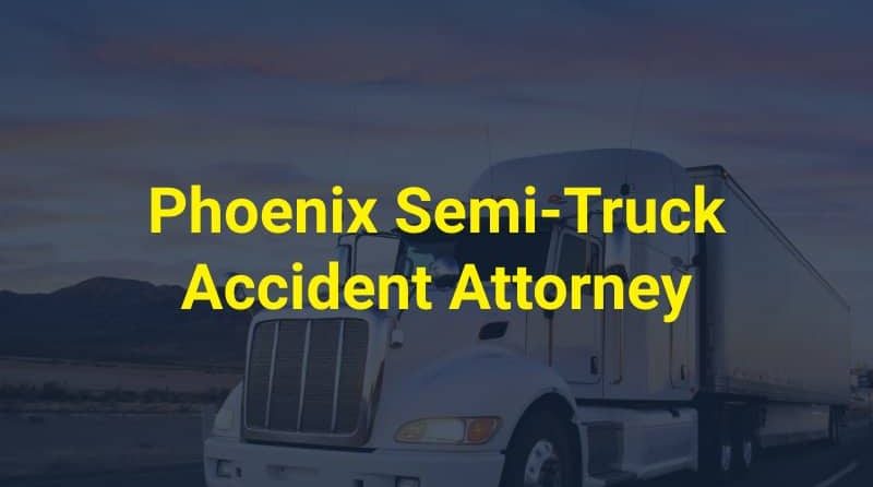 Phoenix Semi-Truck Accident Attorney