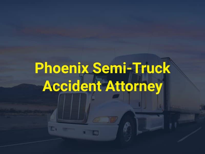 Phoenix Semi-Truck Accident Attorney