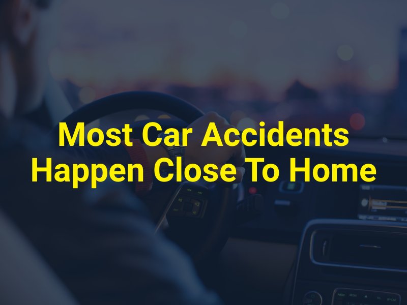 Most Car Accidents Happen Close To Home
