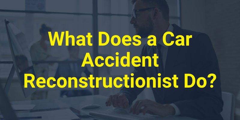 What Does a Car Accident Reconstructionist Do?