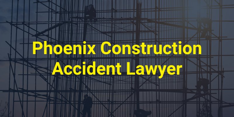 Phoenix Construction Accident Lawyer
