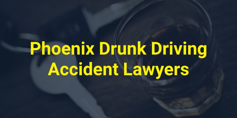 Phoenix Drunk Driving Accident Lawyers