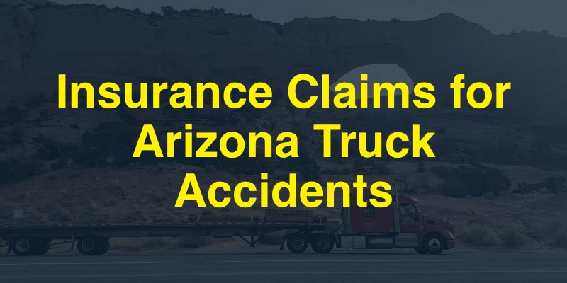 Insurance Claims for Arizona Truck Accidents