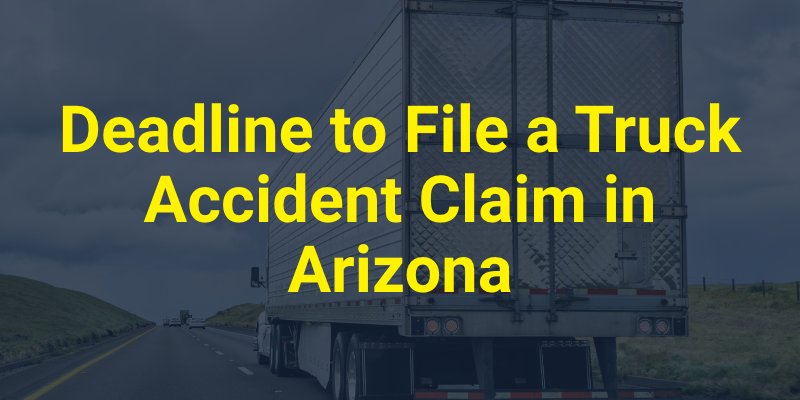 Deadline to File a Truck Accident Claim in Arizona