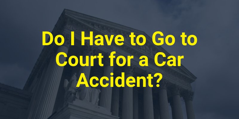 Do I Have to Go to Court for a Car Accident