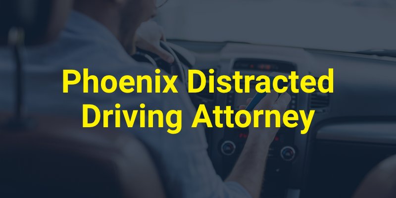 Phoenix Distracted Driving Attorney